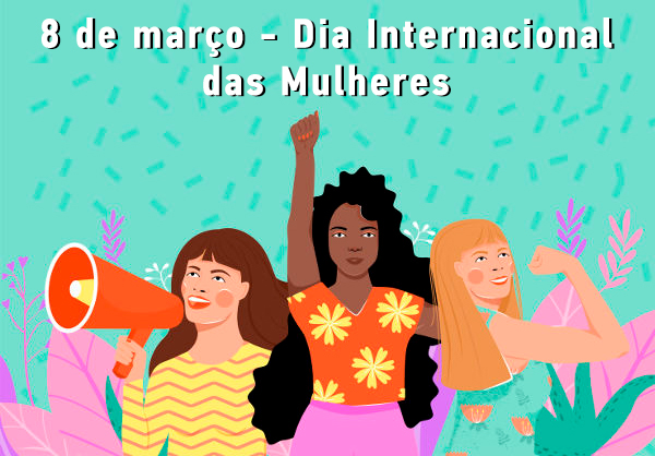 Mulheres Mudam o Mundo – 8 de Março – Dia Internacional das