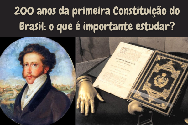 Dom Pedro I e imagem da 1ª Constituição do Brasil. Na imagem, está escrito: 200 anos da primeira Constituição do Brasil: o que é importante estudar