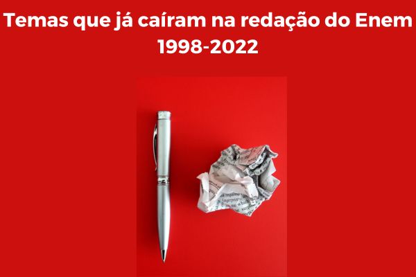 caneta prata ao lado de um bola de papael amassado sob fundo vermelho e abaixo do texto - temas que jácaíram na redação do Enem 1998-2022